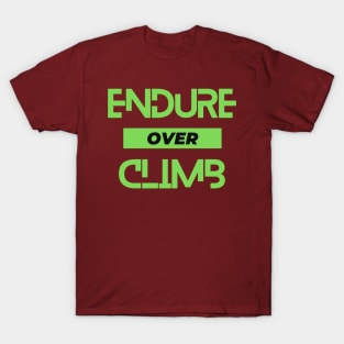 Endure over climb. A beautiful slogan for the climbers, mountaineers, rock climbers, ice climbers, alpinists, hikers, sport climbers. T-Shirt